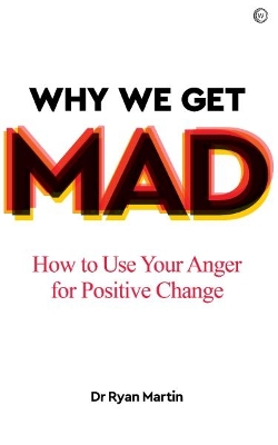 Why We Get Mad: How to Use Your Anger for Positive Change book