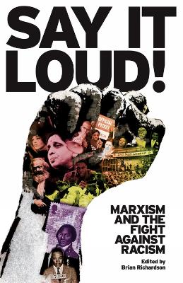 Say It Loud!: Marxism and the Fight Against Racism by Brian Richardson