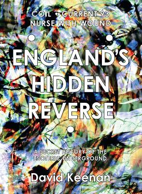 England's Hidden Reverse: A Secret History of the Esoteric Underground: Revised and Expanded Edition by David Keenan