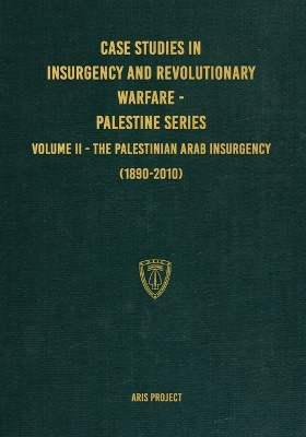 Case Studies in Insurgency and Revolutionary Warfare - Palestine Series: Volume II - The Palestinian Arab Insurgency (1890-2010) book
