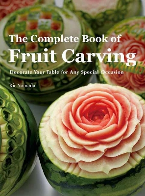 The Complete Book of Fruit Carving: Decorate Your Table for Any Special Occasions book