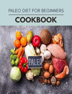 Paleo Diet Cookbook: Easy and Delicious for Weight Loss Fast, Healthy Living, Reset your Metabolism - Eat Clean, Stay Lean with Real Foods for Real Weight Loss book