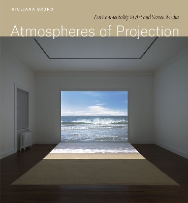 Atmospheres of Projection: Environmentality in Art and Screen Media book