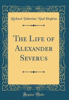 The Life of Alexander Severus (Classic Reprint) book