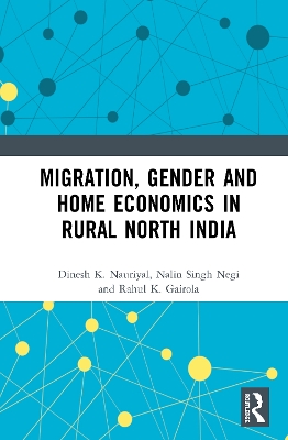Migration, Gender and Home Economics in Rural North India by Dinesh K. Nauriyal