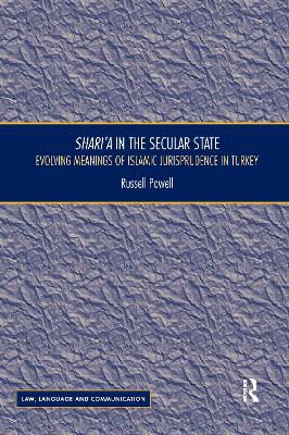 Shari`a in the Secular State: Evolving Meanings of Islamic Jurisprudence in Turkey by Russell Powell