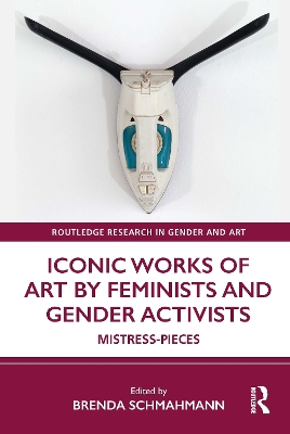 Iconic Works of Art by Feminists and Gender Activists: Mistress-Pieces by Brenda Schmahmann