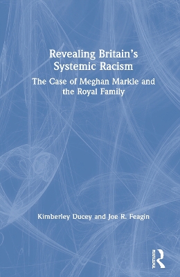 Revealing Britain’s Systemic Racism: The Case of Meghan Markle and the Royal Family by Joe Feagin