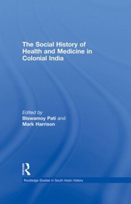 Social History of Health and Medicine in Colonial India by Biswamoy Pati