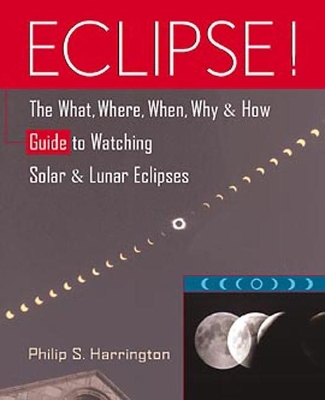 Eclipse!: The What, Where, When, Why, and How Guide to Watching Solar and Lunar Eclipses by Philip S. Harrington