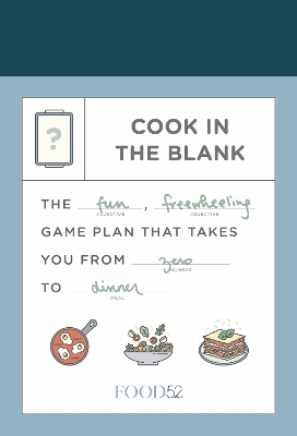 Food52 Cook in the Blank: The Fun, Freewheeling Game Plan That Takes You from Zero to Dinner book