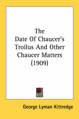 The Date Of Chaucer's Troilus And Other Chaucer Matters (1909) book