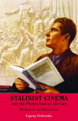 Stalinist Cinema and the Production of History by Evgeny Dobrenko