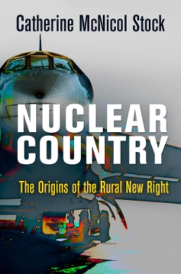 Nuclear Country: The Origins of the Rural New Right by Catherine McNicol Stock