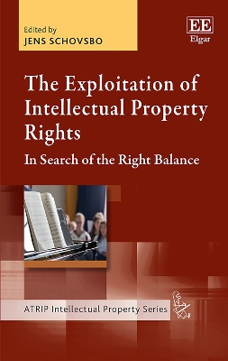The Exploitation of Intellectual Property Rights: In Search of the Right Balance book