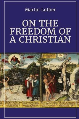 On the Freedom of a Christian by Martin Luther