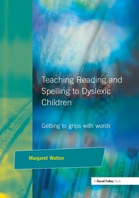 Teaching Reading and Spelling to Dyslexic Children: Getting to Grips with Words by Margaret Walton