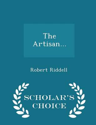 The Artisan... - Scholar's Choice Edition by Robert Riddell