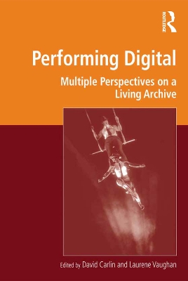 Performing Digital: Multiple Perspectives on a Living Archive by David Carlin