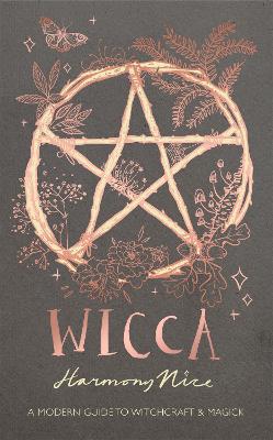 Wicca: A modern guide to witchcraft and magick by Harmony Nice