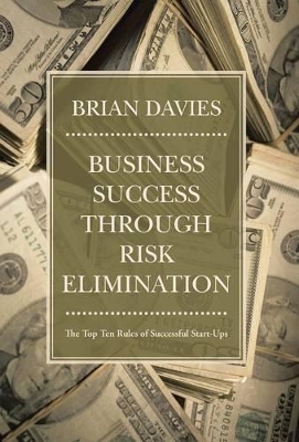 Business Success through Risk Elimination: The Top Ten Rules of Successful Start-Ups book
