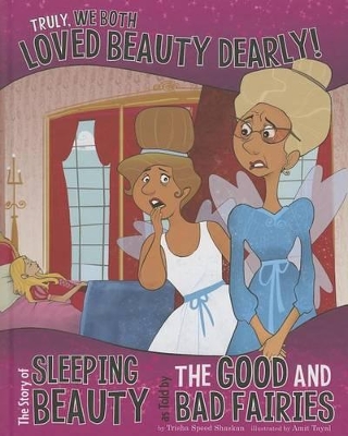 Truly, We Both Loved Beauty Dearly!: The Story of Sleeping Beauty as Told by the Good and Bad Fairies book