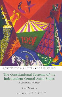 The Constitutional Systems of the Independent Central Asian States: A Contextual Analysis by Scott Newton