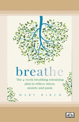 Breathe: The 4-week breathing retraining plan to relieve stress, anxiety and panic by Mary Birch