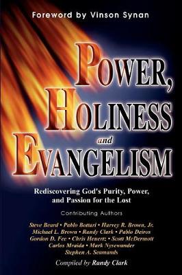 Power, Holiness and Evangelism: Rediscovering God's Purity, Power, and Passion for the Lost by Randy Clark