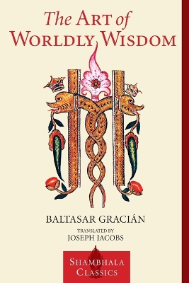 The Art Of Worldly Wisdom by Baltasar Gracian