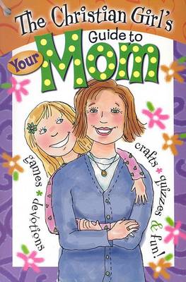 Christian Girl's Guide to Your Mom book