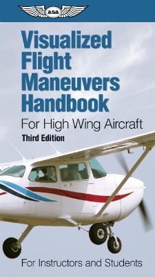 Visualized Flight Maneuvers Handbook for High Wing Aircraft: for Instructors and Students book