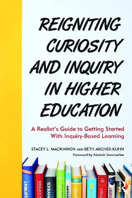 Reigniting Curiosity and Inquiry in Higher Education: A Realist’s Guide to Getting Started with Inquiry-Based Learning by Stacey L. MacKinnon