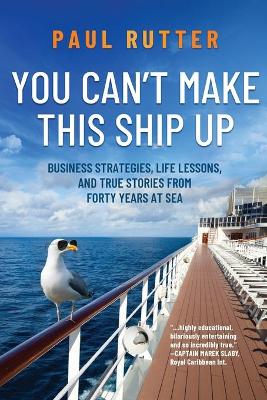 You Can't Make This Ship Up: Business Strategies, Life Lessons, and True Stories from Forty Years at Sea book