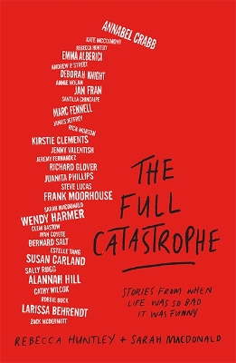 The Full Catastrophe: Stories from when life was so bad it was funny by Rebecca Huntley