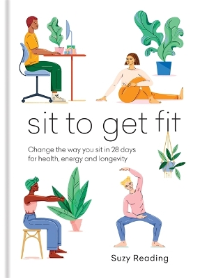 Sit to Get Fit: Change the way you sit in 28 days for health, energy and longevity by Suzy Reading