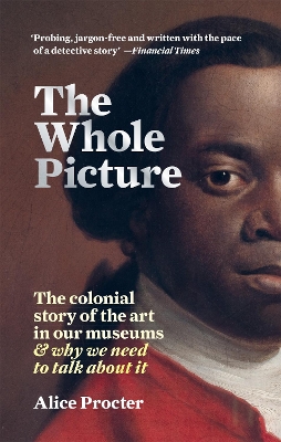 The Whole Picture: The colonial story of the art in our museums & why we need to talk about it book