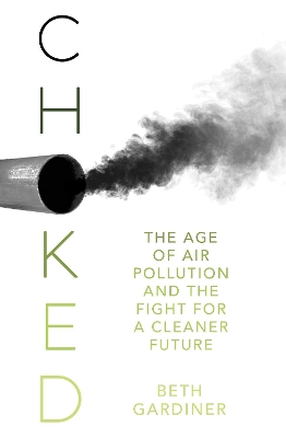 Choked: The Age of Air Pollution and the Fight for a Cleaner Future by Beth Gardiner