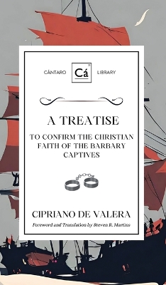 A Treatise to Confirm the Christian Faith of the Barbary Captives by Cipriano de Valera