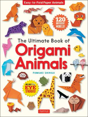 The Ultimate Book of Origami Animals: Easy-to-Fold Paper Animals; Instructions for 120 Models! (Includes Eye Stickers) book