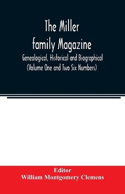 The Miller family magazine; Genealogical, Historical and Biographical (Volume One and Two Six Numbers) book