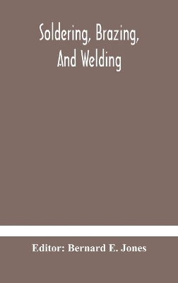Soldering, Brazing, and welding by Bernard E Jones