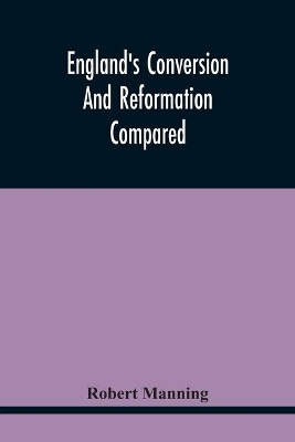 England'S Conversion And Reformation Compared: Or, The Young Gentleman Directed In The Choice Of His Religion; To Which Is Premised A Brief Enquiry Into The General Grounds Of The Catholick Faith; In A Conversation Between A Young Gentleman And His Preceptor; Divided Into Four Dialogues book