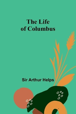 The Life of Columbus by Sir Arthur Helps
