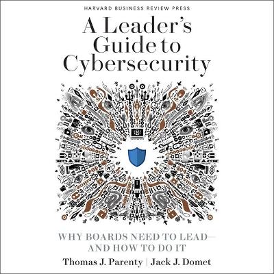 A Leader's Guide to Cybersecurity: Why Boards Need to Lead-And How to Do It book