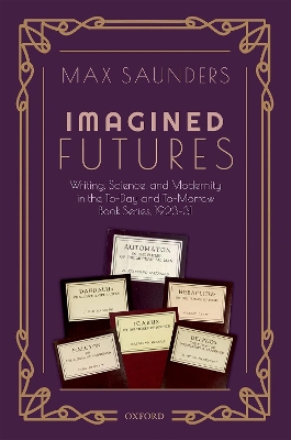 Imagined Futures: Writing, Science, and Modernity in the To-Day and To-Morrow Book Series, 1923-31 book