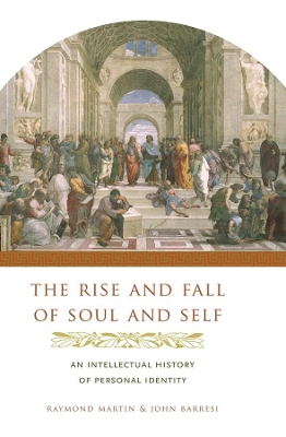 The Rise and Fall of Soul and Self: An Intellectual History of Personal Identity by Raymond Martin