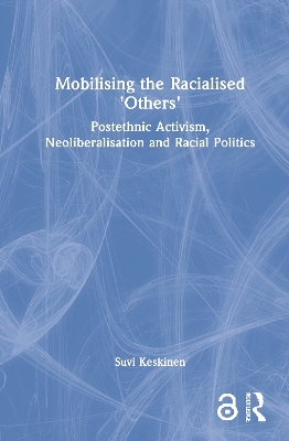 Mobilising the Racialised 'Others': Postethnic Activism, Neoliberalisation and Racial Politics by Suvi Keskinen