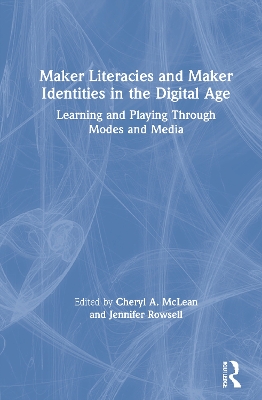Maker Literacies and Maker Identities in the Digital Age: Learning and Playing Through Modes and Media book