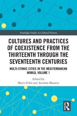 Cultures and Practices of Coexistence from the Thirteenth Through the Seventeenth Centuries: Multi-Ethnic Cities in the Mediterranean World, Volume 1 by Marco Folin